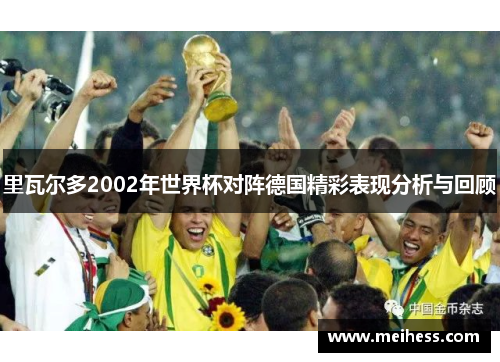 里瓦尔多2002年世界杯对阵德国精彩表现分析与回顾